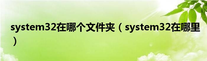 system32在哪个文件夹（system32在哪里）