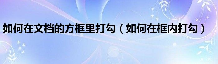 如何在文档的方框里打勾（如何在框内打勾）