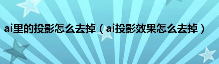 ai里的投影怎么去掉（ai投影效果怎么去掉）