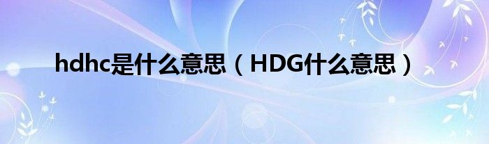 hdhc是什么意思（HDG什么意思）