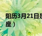 阳历3月21日是什么星座（3月21日是什么星座）