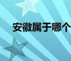 安徽属于哪个省市的（安徽属于哪个省）