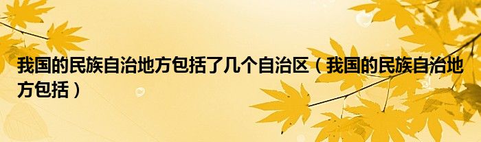 我国的民族自治地方包括了几个自治区（我国的民族自治地方包括）