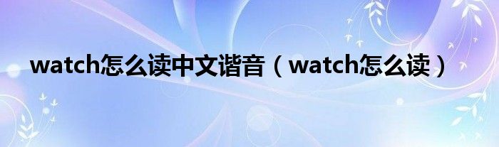 watch怎么读中文谐音（watch怎么读）