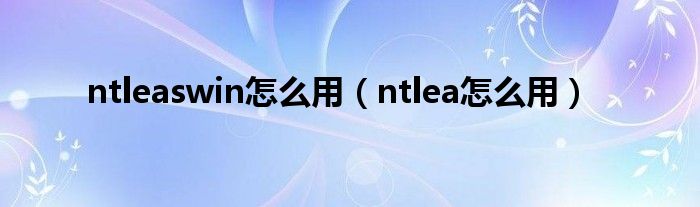 ntleaswin怎么用（ntlea怎么用）