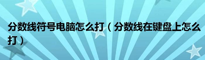 分数线符号电脑怎么打（分数线在键盘上怎么打）