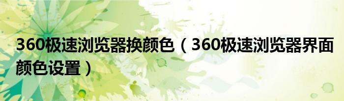 360极速浏览器换颜色（360极速浏览器界面颜色设置）