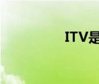 ITV是什么（itv是什么）