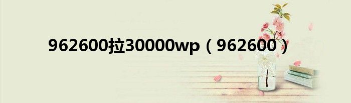 962600拉30000wp（962600）