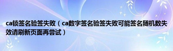 ca锁签名验签失败（ca数字签名验签失败可能签名随机数失效请刷新页面再尝试）