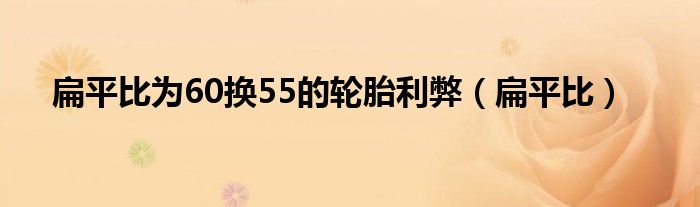 扁平比为60换55的轮胎利弊（扁平比）