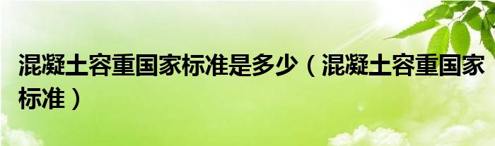 混凝土容重国家标准是多少（混凝土容重国家标准）