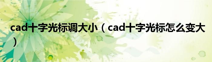 cad十字光标调大小（cad十字光标怎么变大）