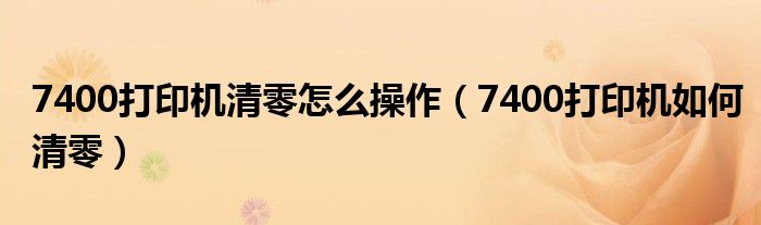 7400打印机清零怎么操作（7400打印机如何清零）