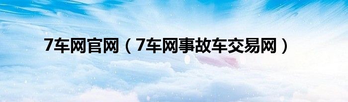 7车网官网（7车网事故车交易网）