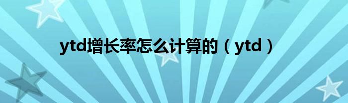 ytd增长率怎么计算的（ytd）