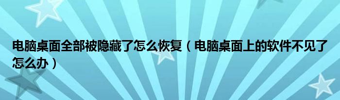 电脑桌面全部被隐藏了怎么恢复（电脑桌面上的软件不见了怎么办）