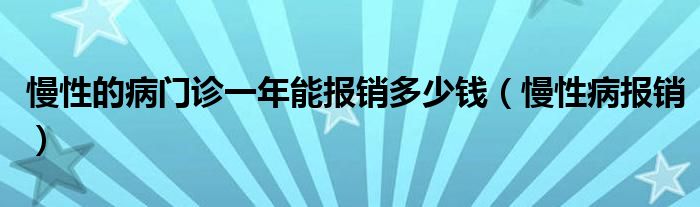 慢性的病门诊一年能报销多少钱（慢性病报销）