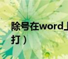 除号在word上怎么打（除号在word里怎么打）