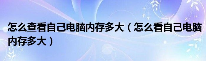 怎么查看自己电脑内存多大（怎么看自己电脑内存多大）