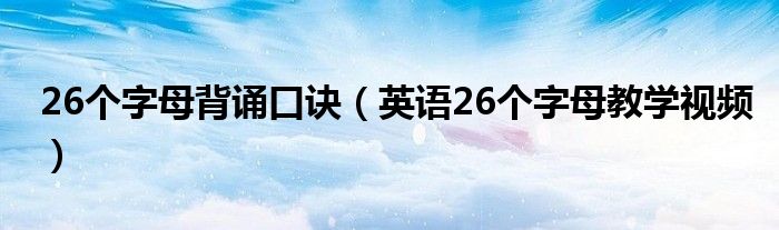 26个字母背诵口诀（英语26个字母教学视频）