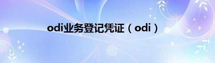 odi业务登记凭证（odi）