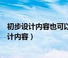 初步设计内容也可以可行性研究报告内容不一致吗（初步设计内容）