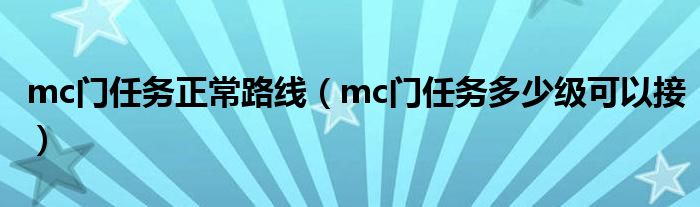 mc门任务正常路线（mc门任务多少级可以接）