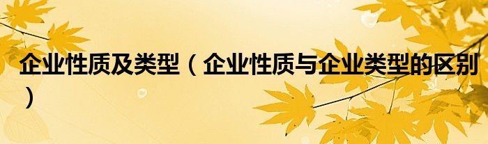 企业性质及类型（企业性质与企业类型的区别）