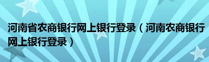 河南省农商银行网上银行登录（河南农商银行网上银行登录）