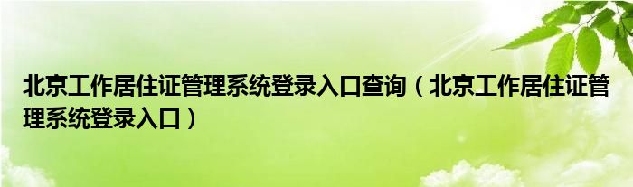 北京工作居住证管理系统登录入口查询（北京工作居住证管理系统登录入口）