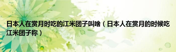 日本人在赏月时吃的江米团子叫啥（日本人在赏月的时候吃江米团子称）