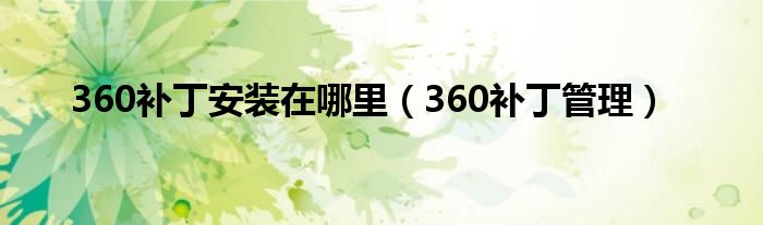 360补丁安装在哪里（360补丁管理）