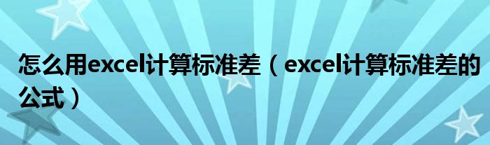 怎么用excel计算标准差（excel计算标准差的公式）