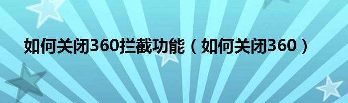 如何关闭360拦截功能（如何关闭360）