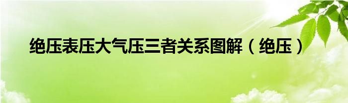 绝压表压大气压三者关系图解（绝压）