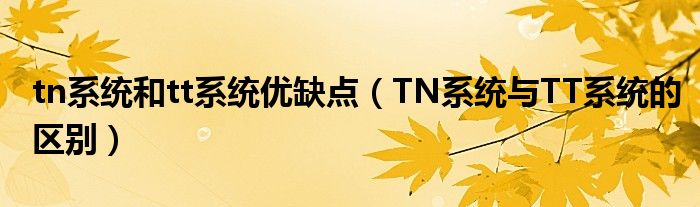 tn系统和tt系统优缺点（TN系统与TT系统的区别）