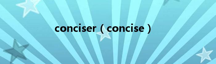 conciser（concise）