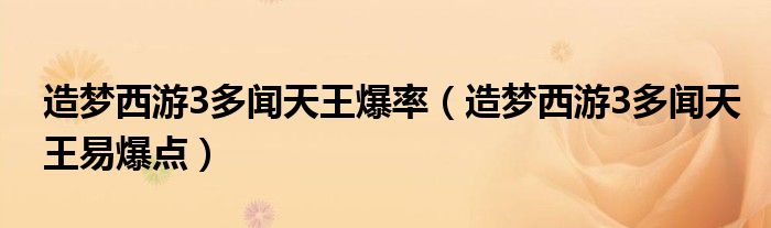 造梦西游3多闻天王爆率（造梦西游3多闻天王易爆点）