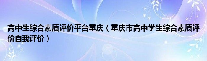 高中生综合素质评价平台重庆（重庆市高中学生综合素质评价自我评价）