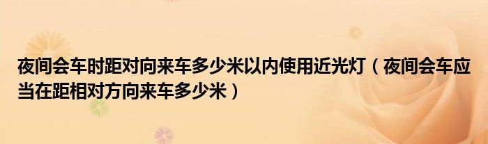 夜间会车时距对向来车多少米以内使用近光灯（夜间会车应当在距相对方向来车多少米）