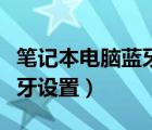 笔记本电脑蓝牙设置怎么设置（笔记本电脑蓝牙设置）