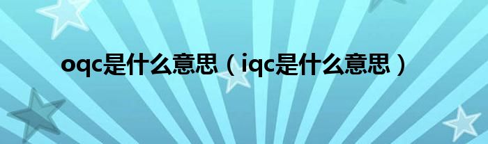 oqc是什么意思（iqc是什么意思）