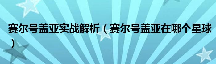 赛尔号盖亚实战解析（赛尔号盖亚在哪个星球）