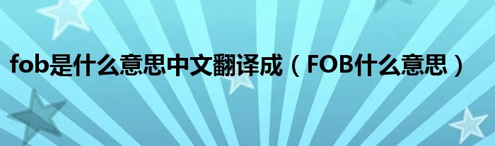 fob是什么意思中文翻译成（FOB什么意思）