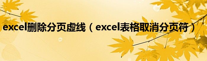 excel删除分页虚线（excel表格取消分页符）