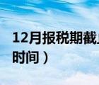 12月报税期截止时间2024（12月报税期截止时间）