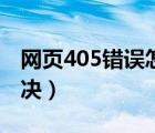 网页405错误怎么解决（网页404错误怎么解决）