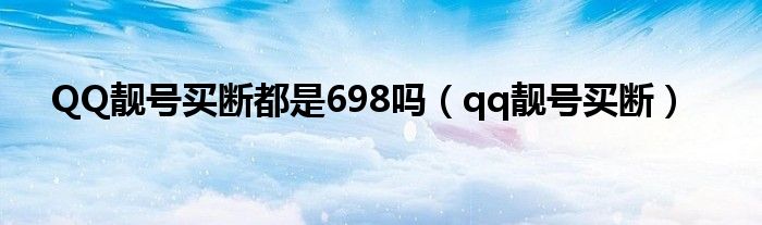 QQ靓号买断都是698吗（qq靓号买断）