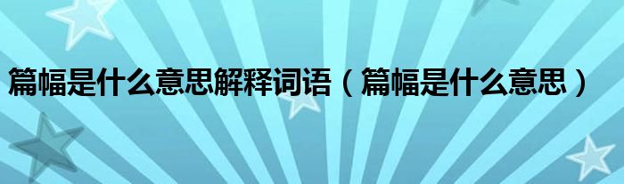 篇幅是什么意思解释词语（篇幅是什么意思）